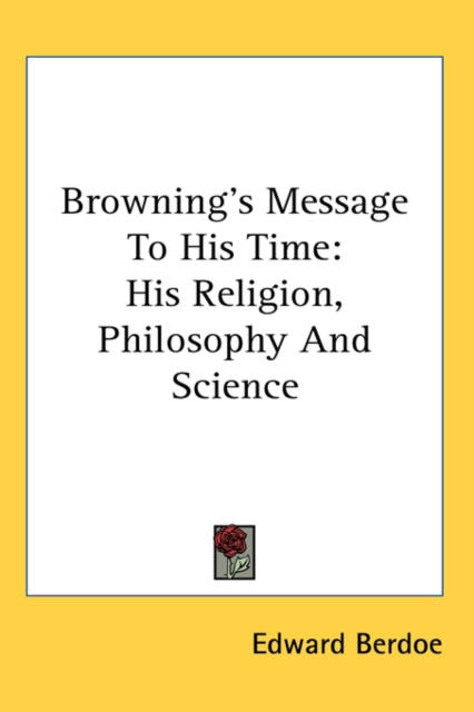 BROWNING'S MESSAGE TO HIS TIME: HIS RELI, Hardback Book