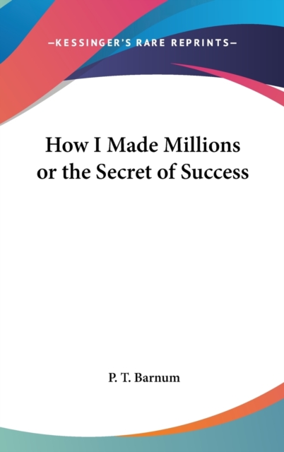 HOW I MADE MILLIONS OR THE SECRET OF SUC, Hardback Book