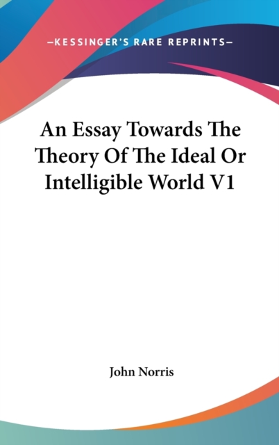 An Essay Towards The Theory Of The Ideal Or Intelligible World V1, Hardback Book