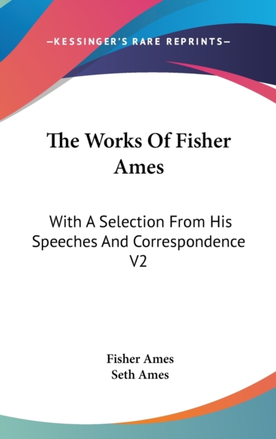 The Works Of Fisher Ames : With A Selection From His Speeches And Correspondence V2,  Book