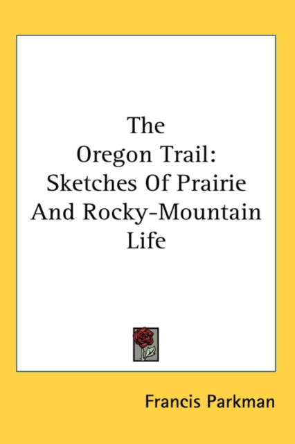 The Oregon Trail : Sketches Of Prairie And Rocky-Mountain Life, Hardback Book