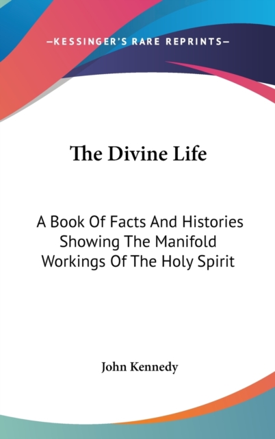 The Divine Life : A Book Of Facts And Histories Showing The Manifold Workings Of The Holy Spirit,  Book