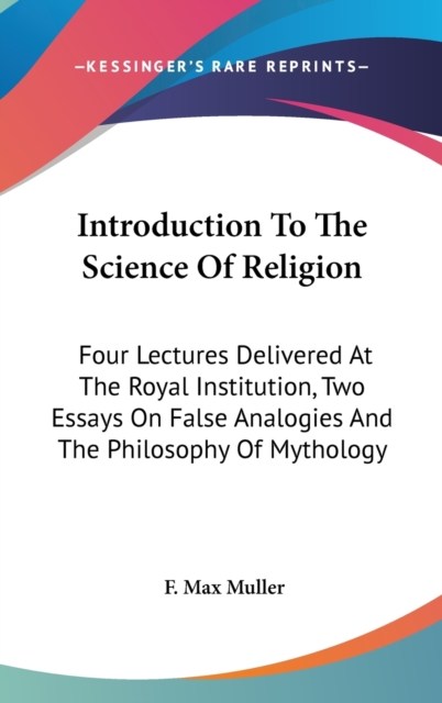 Introduction To The Science Of Religion : Four Lectures Delivered At The Royal Institution, Two Essays On False Analogies And The Philosophy Of Mythology,  Book