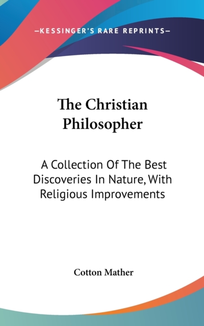 The Christian Philosopher : A Collection Of The Best Discoveries In Nature, With Religious Improvements,  Book