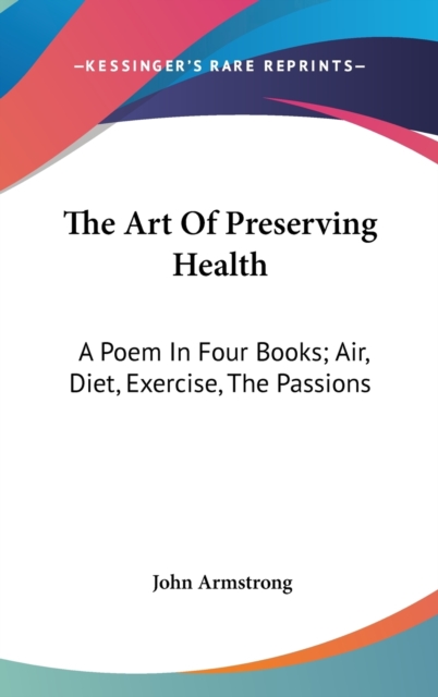 The Art Of Preserving Health: A Poem In Four Books; Air, Diet, Exercise, The Passions, Hardback Book