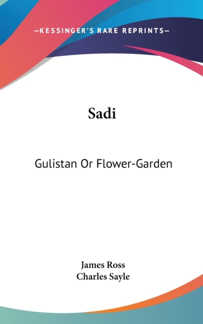 SADI: GULISTAN OR FLOWER-GARDEN, Hardback Book
