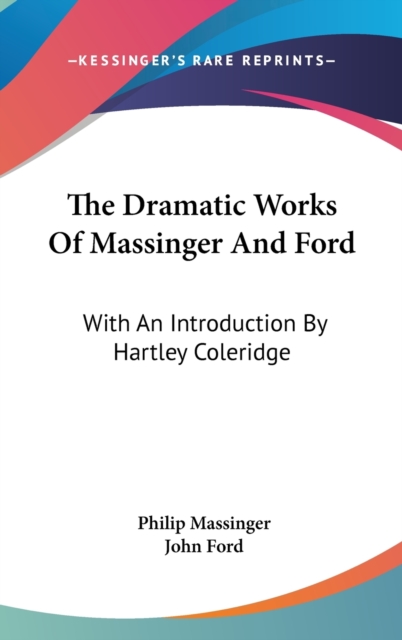 The Dramatic Works Of Massinger And Ford : With An Introduction By Hartley Coleridge, Hardback Book