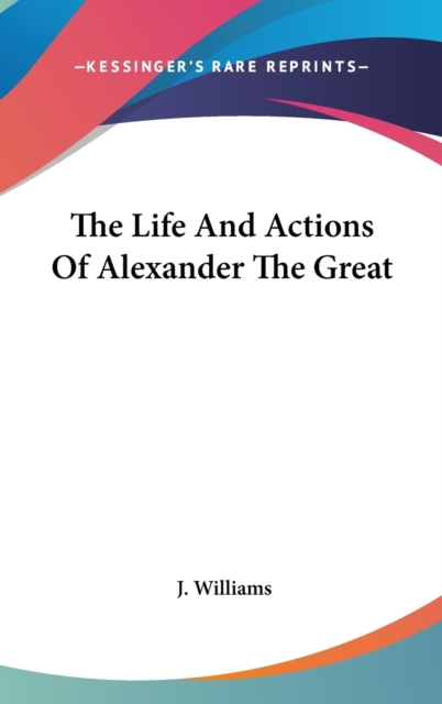 The Life And Actions Of Alexander The Great, Hardback Book