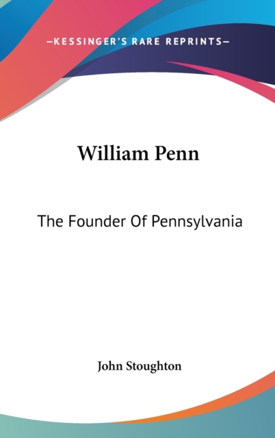 WILLIAM PENN: THE FOUNDER OF PENNSYLVANI, Hardback Book