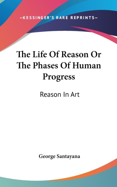 THE LIFE OF REASON OR THE PHASES OF HUMA, Hardback Book