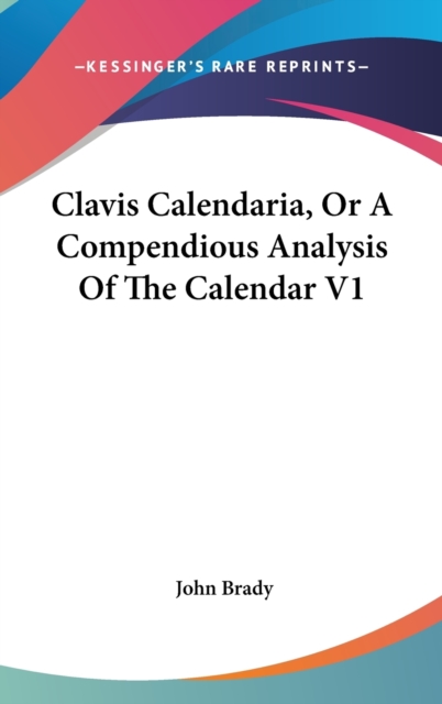 Clavis Calendaria, Or A Compendious Analysis Of The Calendar V1, Hardback Book