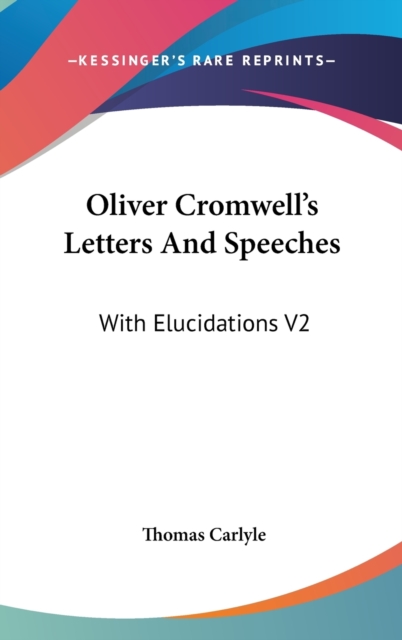 Oliver Cromwell's Letters And Speeches : With Elucidations V2,  Book