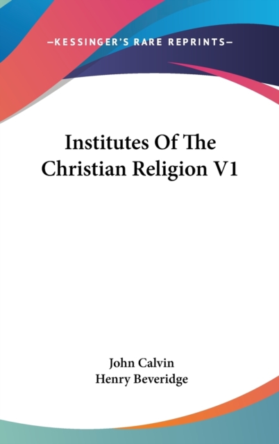 Institutes Of The Christian Religion V1, Hardback Book