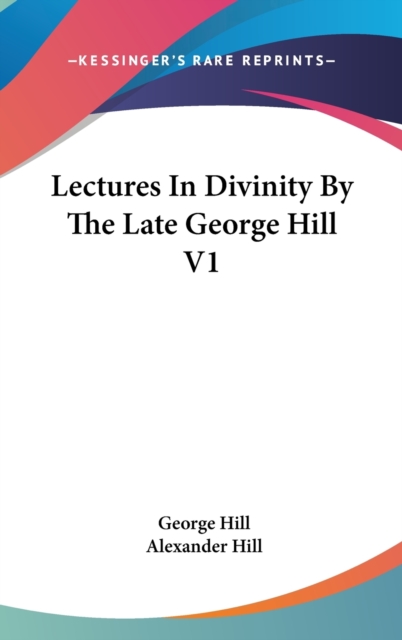 Lectures In Divinity By The Late George Hill V1, Hardback Book