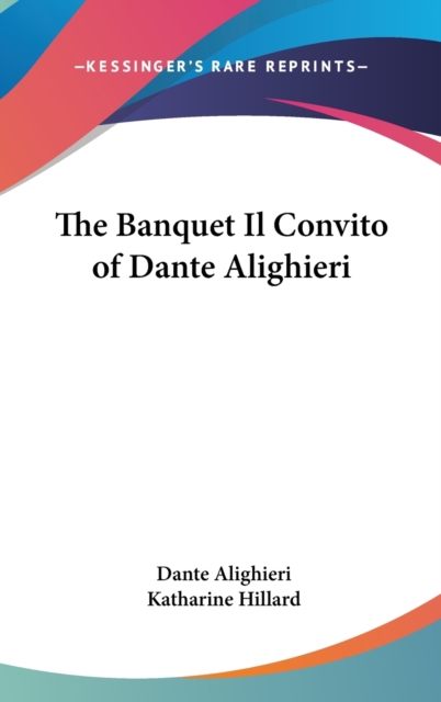 THE BANQUET IL CONVITO OF DANTE ALIGHIER, Hardback Book