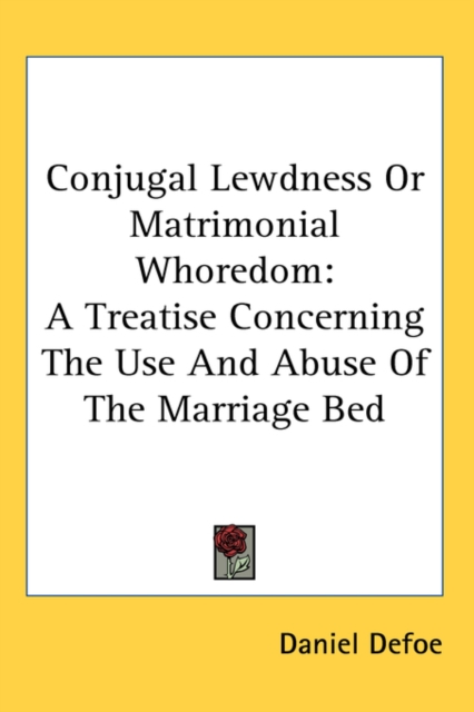 Conjugal Lewdness Or Matrimonial Whoredom : A Treatise Concerning The Use And Abuse Of The Marriage Bed,  Book