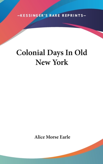 COLONIAL DAYS IN OLD NEW YORK, Hardback Book