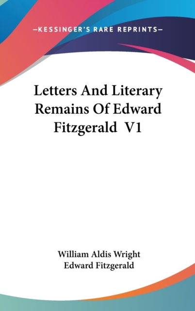 Letters and Literary Remains of Edward Fitzgerald : v. 1, Hardback Book