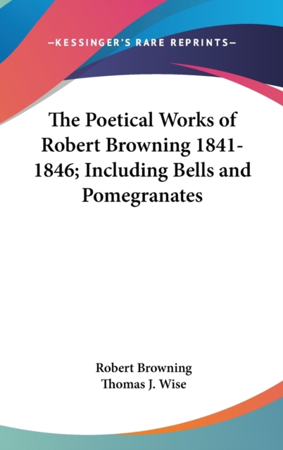 The Poetical Works Of Robert Browning 1841-1846; Including Bells And Pomegranates, Hardback Book