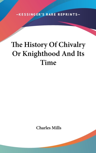 History Of Chivalry Or Knighthood And Its Time, Hardback Book