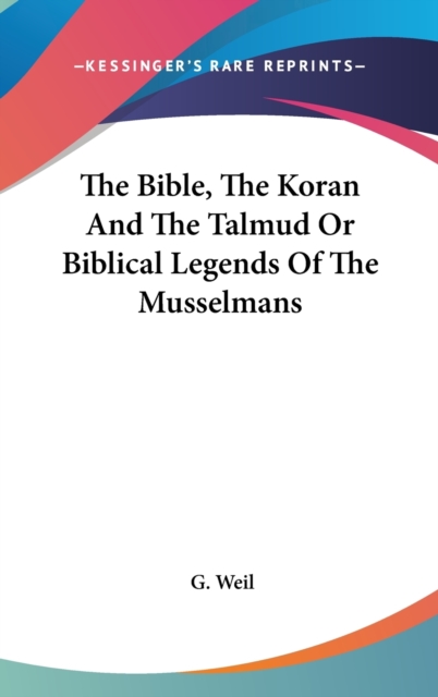 The Bible, The Koran And The Talmud Or Biblical Legends Of The Musselmans,  Book