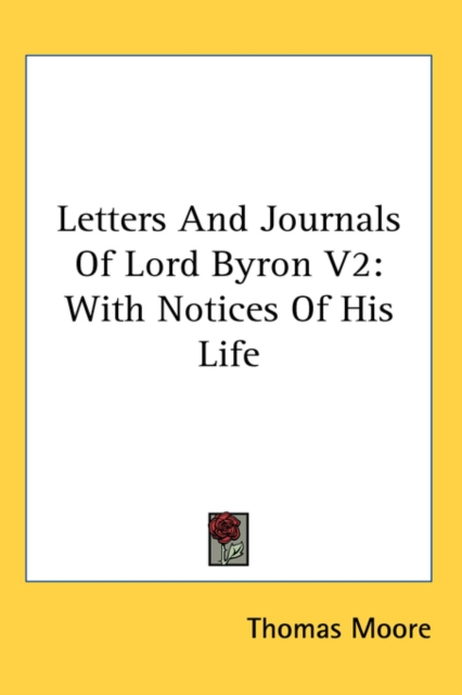 Letters And Journals Of Lord Byron V2: With Notices Of His Life, Hardback Book