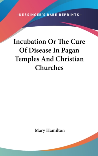 INCUBATION OR THE CURE OF DISEASE IN PAG, Hardback Book