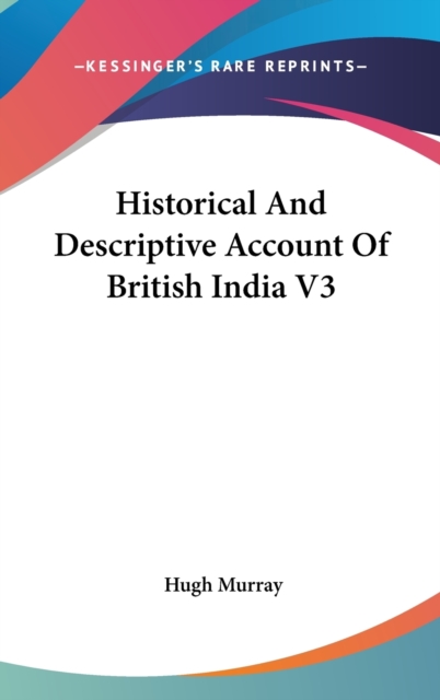 Historical And Descriptive Account Of British India V3, Hardback Book