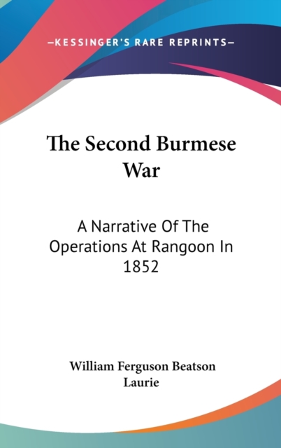 The Second Burmese War : A Narrative Of The Operations At Rangoon In 1852,  Book