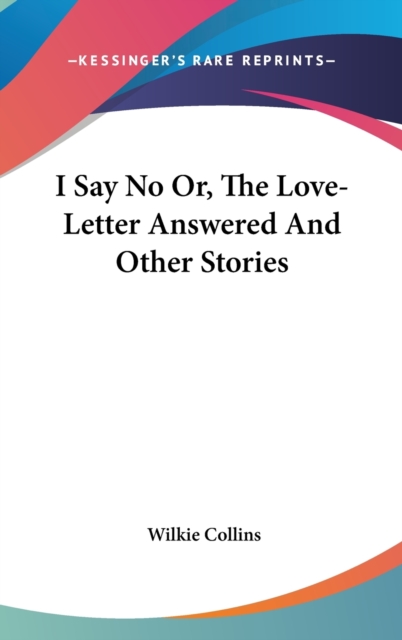I SAY NO OR, THE LOVE-LETTER ANSWERED AN, Hardback Book