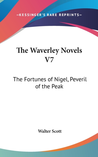 The Waverley Novels V7: The Fortunes Of Nigel, Peveril Of The Peak, Hardback Book