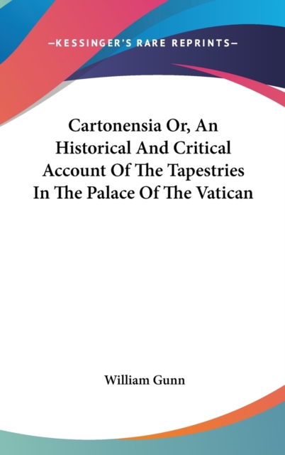 Cartonensia Or, An Historical And Critical Account Of The Tapestries In The Palace Of The Vatican, Hardback Book