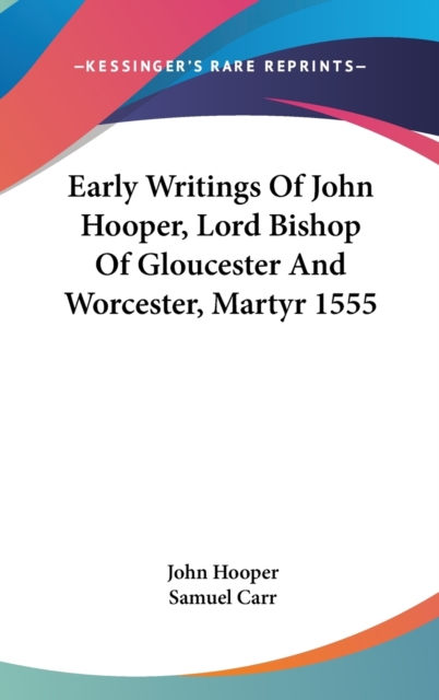 Early Writings Of John Hooper, Lord Bishop Of Gloucester And Worcester, Martyr 1555, Hardback Book