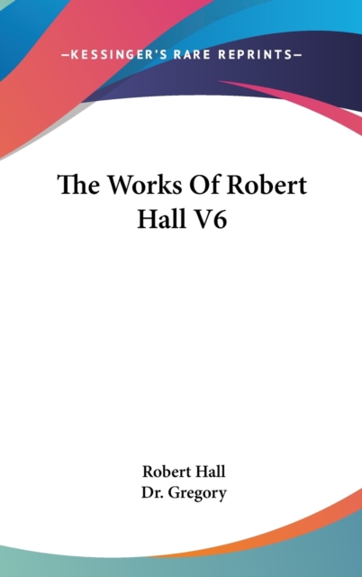 The Works Of Robert Hall V6, Hardback Book