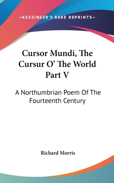 Cursor Mundi, The Cursur O' The World Part V: A Northumbrian Poem Of The Fourteenth Century, Hardback Book