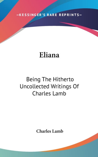 Eliana : Being The Hitherto Uncollected Writings Of Charles Lamb,  Book