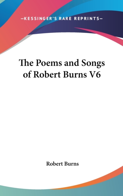 The Poems And Songs Of Robert Burns V6, Hardback Book