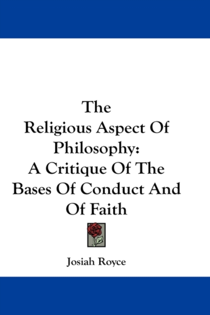 The Religious Aspect Of Philosophy : A Critique Of The Bases Of Conduct And Of Faith, Hardback Book