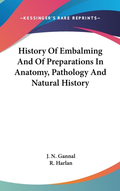 History Of Embalming And Of Preparations In Anatomy, Pathology And Natural History,  Book