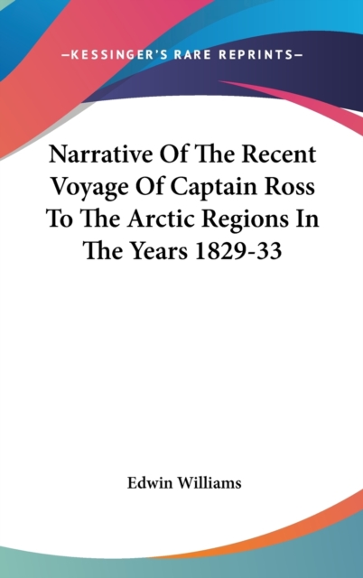Narrative Of The Recent Voyage Of Captain Ross To The Arctic Regions In The Years 1829-33, Hardback Book