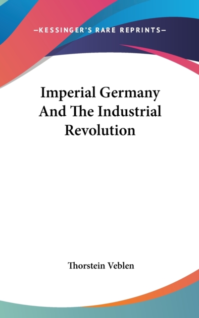 IMPERIAL GERMANY AND THE INDUSTRIAL REVO, Hardback Book