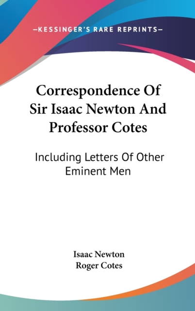 Correspondence Of Sir Isaac Newton And Professor Cotes: Including Letters Of Other Eminent Men, Hardback Book