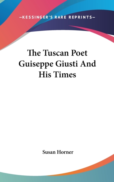 Tuscan Poet Guiseppe Giusti And His Times, Hardback Book