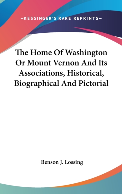 The Home Of Washington Or Mount Vernon And Its Associations, Historical, Biographical And Pictorial, Hardback Book