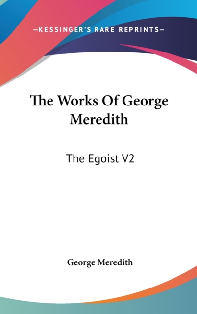 THE WORKS OF GEORGE MEREDITH: THE EGOIST, Hardback Book