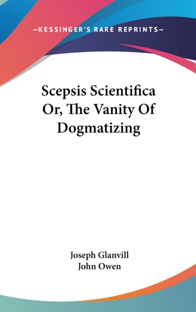 SCEPSIS SCIENTIFICA OR, THE VANITY OF DO, Hardback Book