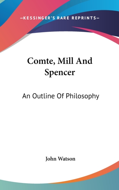 COMTE, MILL AND SPENCER: AN OUTLINE OF P, Hardback Book