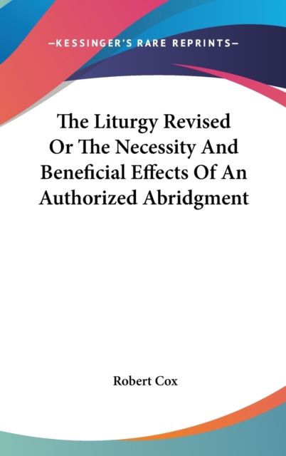 Liturgy Revised Or The Necessity And Beneficial Effects Of An Authorized Abridgment, Hardback Book