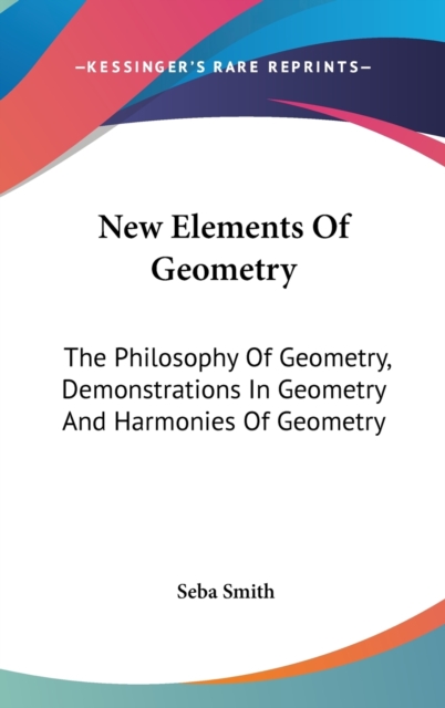 New Elements Of Geometry : The Philosophy Of Geometry, Demonstrations In Geometry And Harmonies Of Geometry,  Book