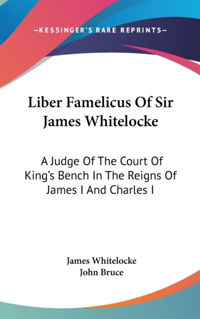 Liber Famelicus Of Sir James Whitelocke : A Judge Of The Court Of King's Bench In The Reigns Of James I And Charles I,  Book